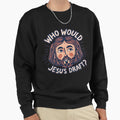 Who Would Jesus Draft Sweatshirt - Casual Everyday Wear Men Women - T-Shirt, Sweatshirt, Hoodie