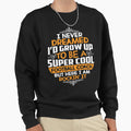 I Never Dreamed Id Grow Up To Be T-Shirt - Casual Everyday Wear Unisex - T-Shirt, Sweatshirt, Hoodie
