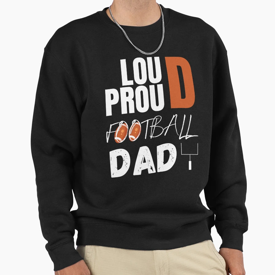 Loud And Proud Football Dad Sweatshirt - Novelty Apparel for Adults - T-Shirt, Sweatshirt, Hoodie