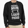 Football Mom Loud Proud Moms Sweatshirt - Streetwear Style Unisex - T-Shirt, Sweatshirt, Hoodie