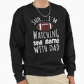 Shh Im Watching Game My Dad Sweatshirt - Trendy Graphic Unisex - T-Shirt, Sweatshirt, Hoodie