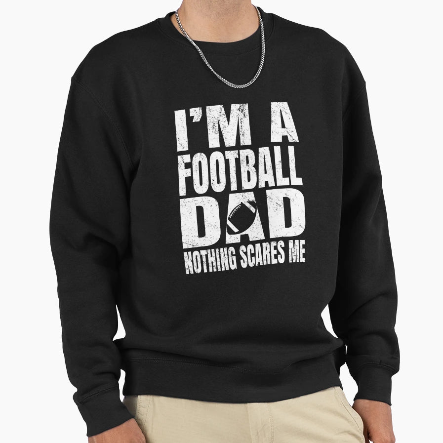 Im Football Dad Nothing Scares Me Sweatshirt - Custom Art Print Unisex - T-Shirt, Sweatshirt, Hoodie