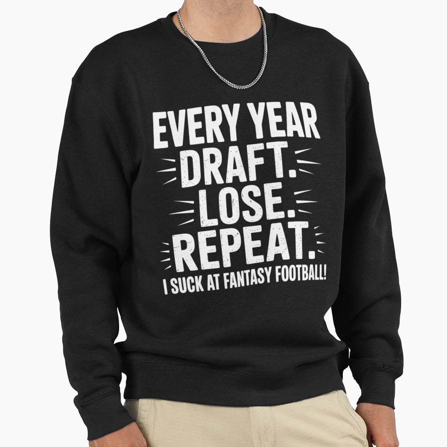 Draft Lose Repeat I Suck Fantasy Sweatshirt - Aesthetic Graphic Men Women - T-Shirt, Sweatshirt, Hoodie