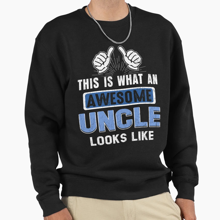 This Is What Awesome Uncle Looks Like Sweatshirt - Streetwear Style Unisex - T-Shirt, Sweatshirt, Hoodie