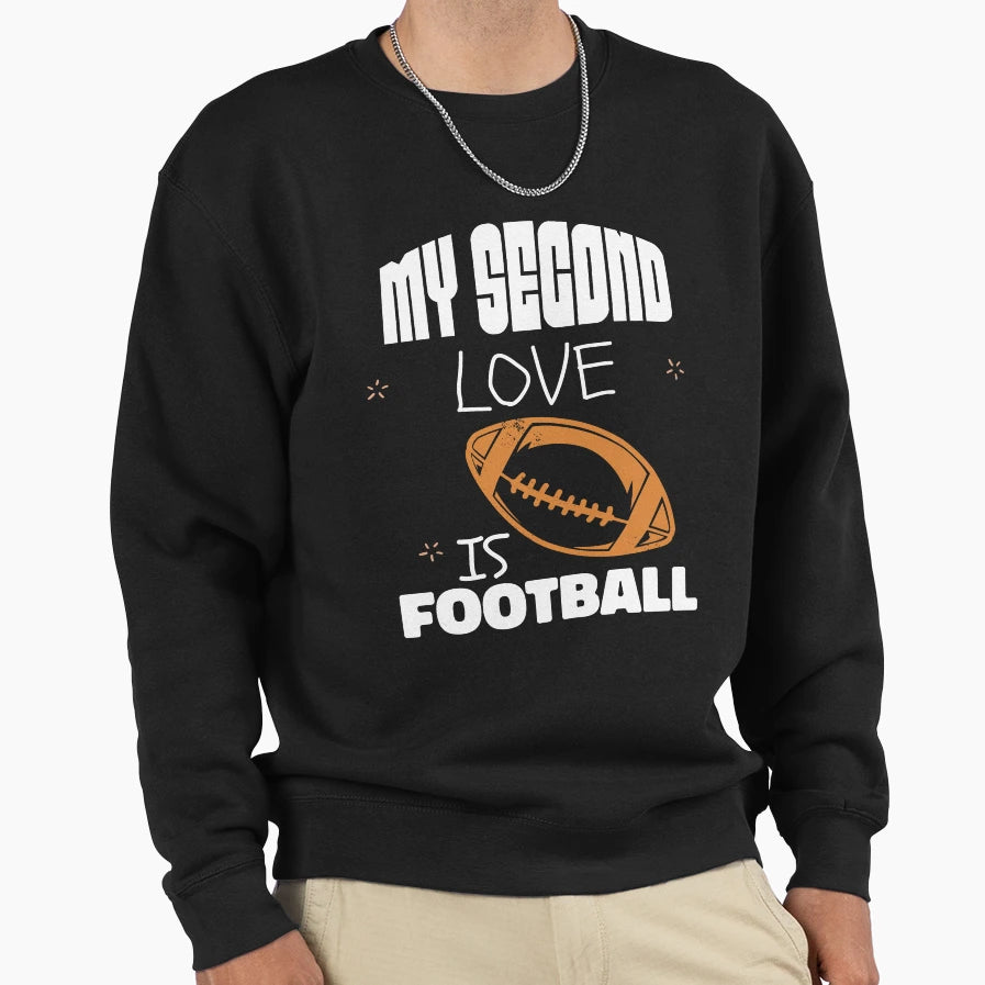 My Second Love Is Football Sweatshirt - Novelty Apparel for Adults - T-Shirt, Sweatshirt, Hoodie