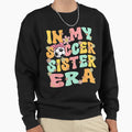 My Soccer Sister Era Groovy Soccer Sister Sweatshirt - Graphic Print Unisex - T-Shirt, Sweatshirt, Hoodie