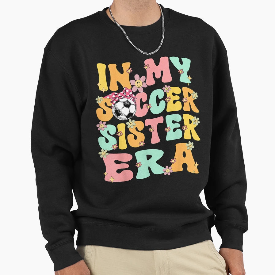 My Soccer Sister Era Groovy Soccer Sister Sweatshirt - Graphic Print Unisex - T-Shirt, Sweatshirt, Hoodie