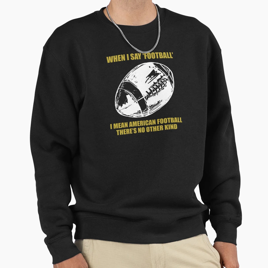 Funny Football Football Fans Sweatshirt - Fun Novelty Design Unisex - T-Shirt, Sweatshirt, Hoodie