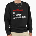 Football Is Always Good Sport Gift Sweatshirt - Custom Art Print Men Women - T-Shirt, Sweatshirt, Hoodie
