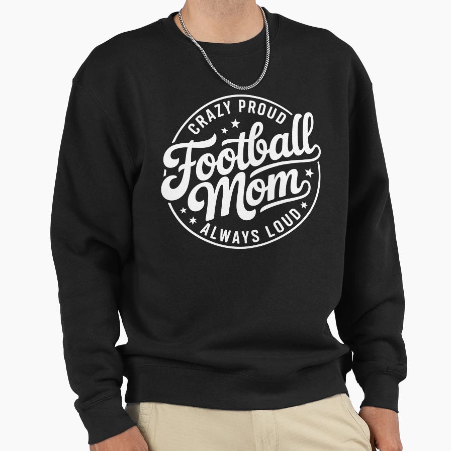Football Mom Crazy Proud Always Loud Sweatshirt - Graphic Print for Adults - T-Shirt, Sweatshirt, Hoodie