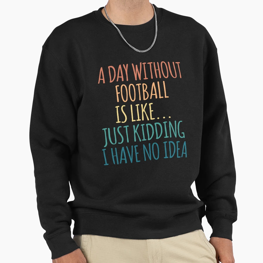 Day Without Football Is Like Sweatshirt - Aesthetic Graphic for Adults - T-Shirt, Sweatshirt, Hoodie