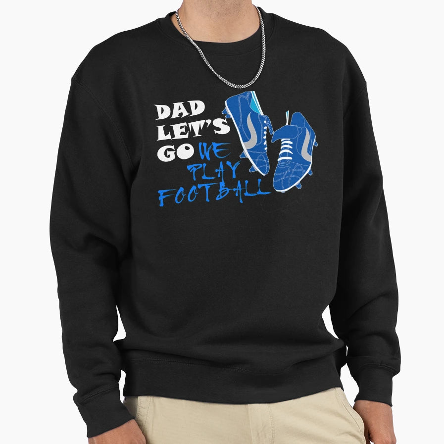 Dad Lets Go We Play Football Fathers T-Shirt - Custom Art Print Men Women - T-Shirt, Sweatshirt, Hoodie