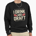 I Drink And Draft Funny Fantasy Sweatshirt - Streetwear Style for Adults - T-Shirt, Sweatshirt, Hoodie