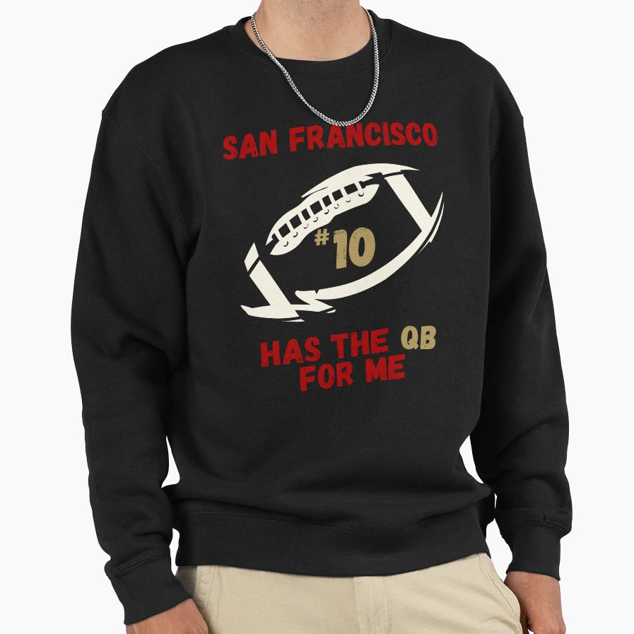 San Francisco Has Qb Me 10 Football Sweatshirt - Streetwear Style Unisex - T-Shirt, Sweatshirt, Hoodie