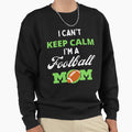 I Cant Keep Calm Im Football Mom Sweatshirt - Graphic Print for Adults - T-Shirt, Sweatshirt, Hoodie