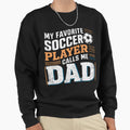 Funny Soccer My Favorite Soccer Sweatshirt - Casual Everyday Wear Unisex - T-Shirt, Sweatshirt, Hoodie