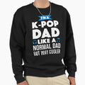 K Pop Dad Korean Music Fan Sweatshirt - Aesthetic Graphic Unisex - T-Shirt, Sweatshirt, Hoodie