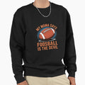 My Mama Says Foosball Is Devil Football Sweatshirt - Graphic Print Unisex - T-Shirt, Sweatshirt, Hoodie