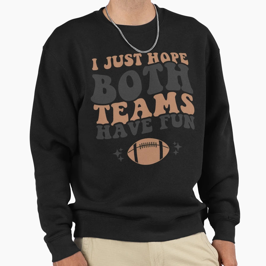 I Just Hope Both Teams Have Fun Sweatshirt - Fun Novelty Design Unisex - T-Shirt, Sweatshirt, Hoodie