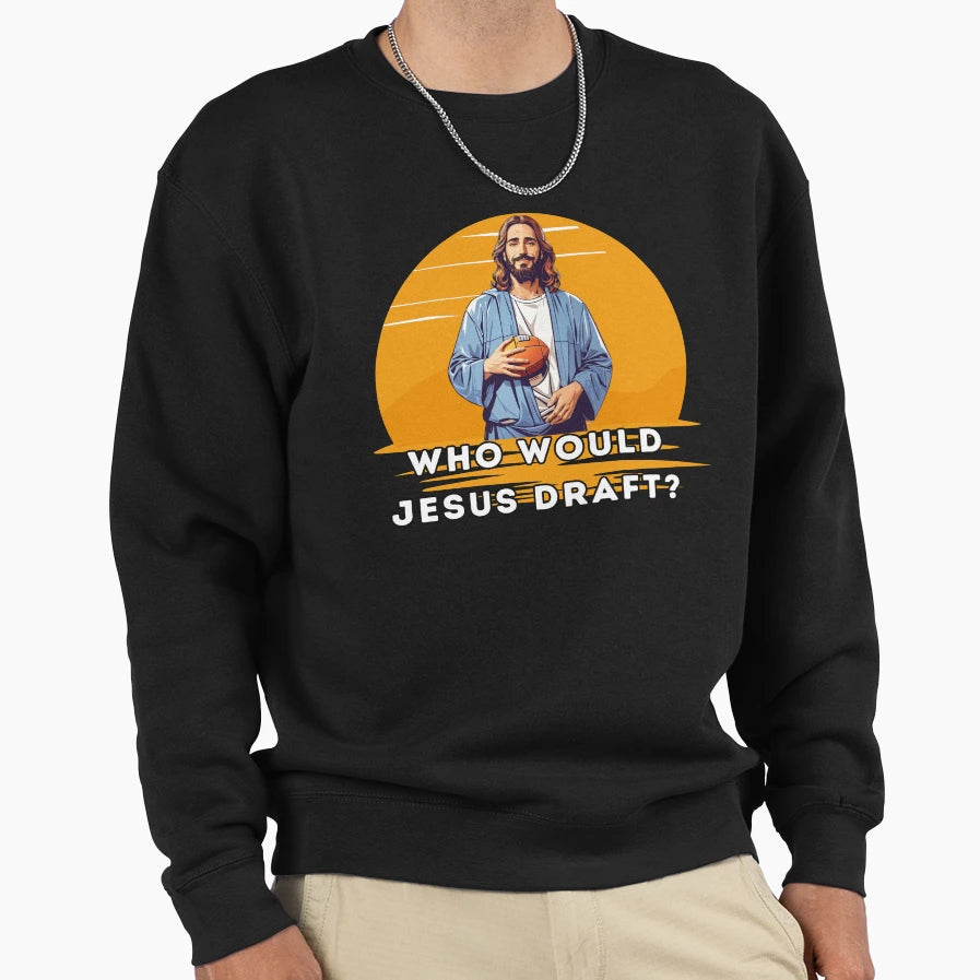 Who Would Jesus Draft Sweatshirt - Casual Everyday Wear Unisex - T-Shirt, Sweatshirt, Hoodie