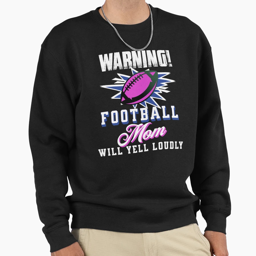 Funny Football Mom Will Yell Loudly Sweatshirt - Streetwear Style Men Women - T-Shirt, Sweatshirt, Hoodie