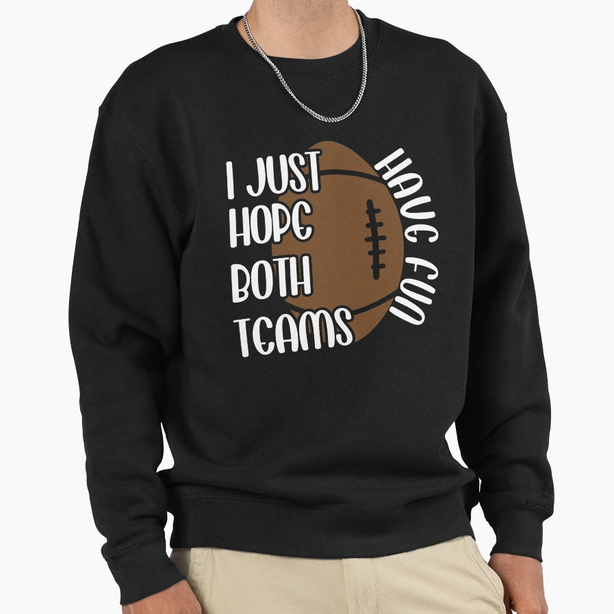 I Just Hope Both Teams Have Fun Funny Sweatshirt - Custom Art Print Unisex - T-Shirt, Sweatshirt, Hoodie