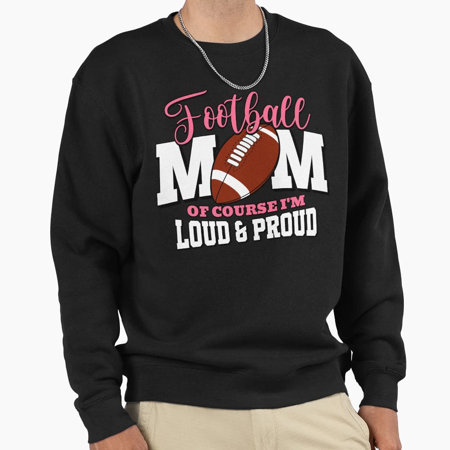 Football Mom Course Im Loud Proud Sweatshirt - Streetwear Style Unisex - T-Shirt, Sweatshirt, Hoodie
