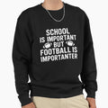 School Is Important Football Is Sweatshirt - Unique Graphic Unisex - T-Shirt, Sweatshirt, Hoodie