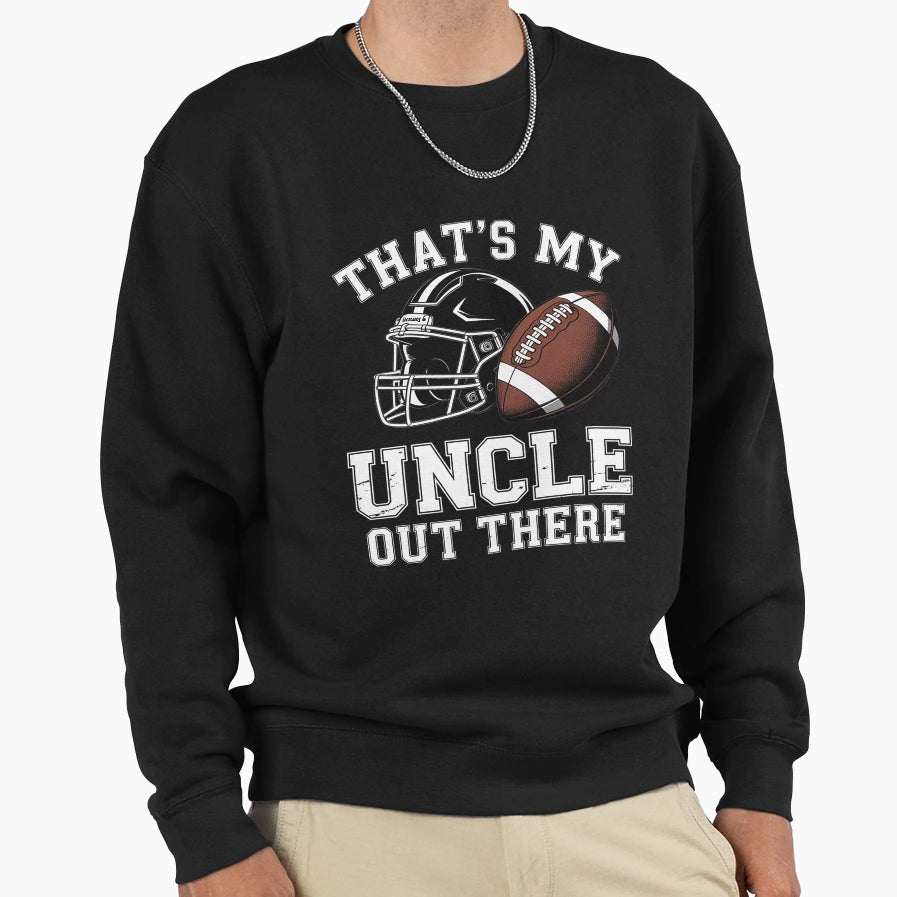 Thats My Uncle Out There Proud Football Sweatshirt - Trendy Graphic Unisex - T-Shirt, Sweatshirt, Hoodie