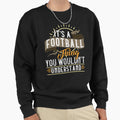 It Is Football Thing You Would Nt Sweatshirt - Unique Graphic Unisex - T-Shirt, Sweatshirt, Hoodie