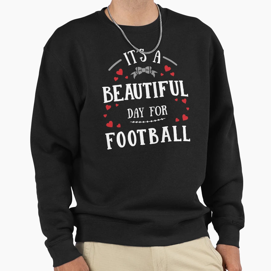 Its Beautiful Day Football Funny Sweatshirt - Novelty Apparel Men Women - T-Shirt, Sweatshirt, Hoodie