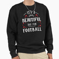 Its Beautiful Day Football Funny Sweatshirt - Novelty Apparel Men Women - T-Shirt, Sweatshirt, Hoodie