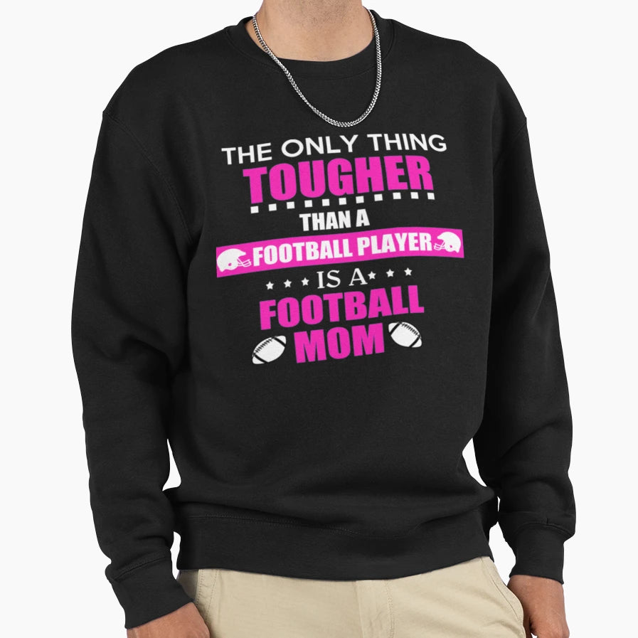 Tough Football Mom Mothers Gift Sweatshirt - Streetwear Style Men Women - T-Shirt, Sweatshirt, Hoodie