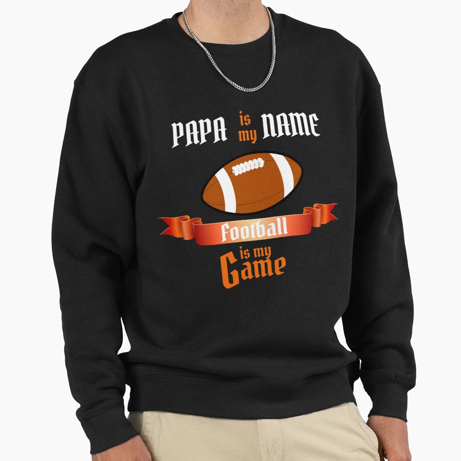Papa Is My Name Football Is My Game Sweatshirt - Unique Graphic Men Women - T-Shirt, Sweatshirt, Hoodie