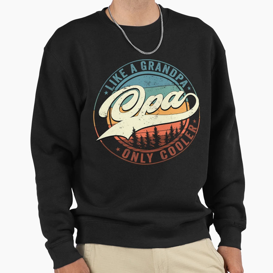 Opa Like Grandpa Only Cooler Opa Dad Sweatshirt - Streetwear Style Unisex - T-Shirt, Sweatshirt, Hoodie