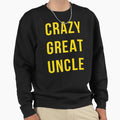 Crazy Great Uncle Sweatshirt - Streetwear Style Men Women - T-Shirt, Sweatshirt, Hoodie