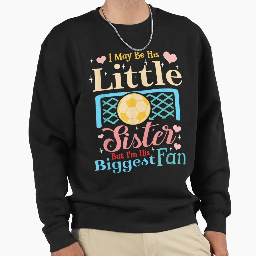 I May Be His Little Sister Biggest Sweatshirt - Novelty Apparel for Adults - T-Shirt, Sweatshirt, Hoodie