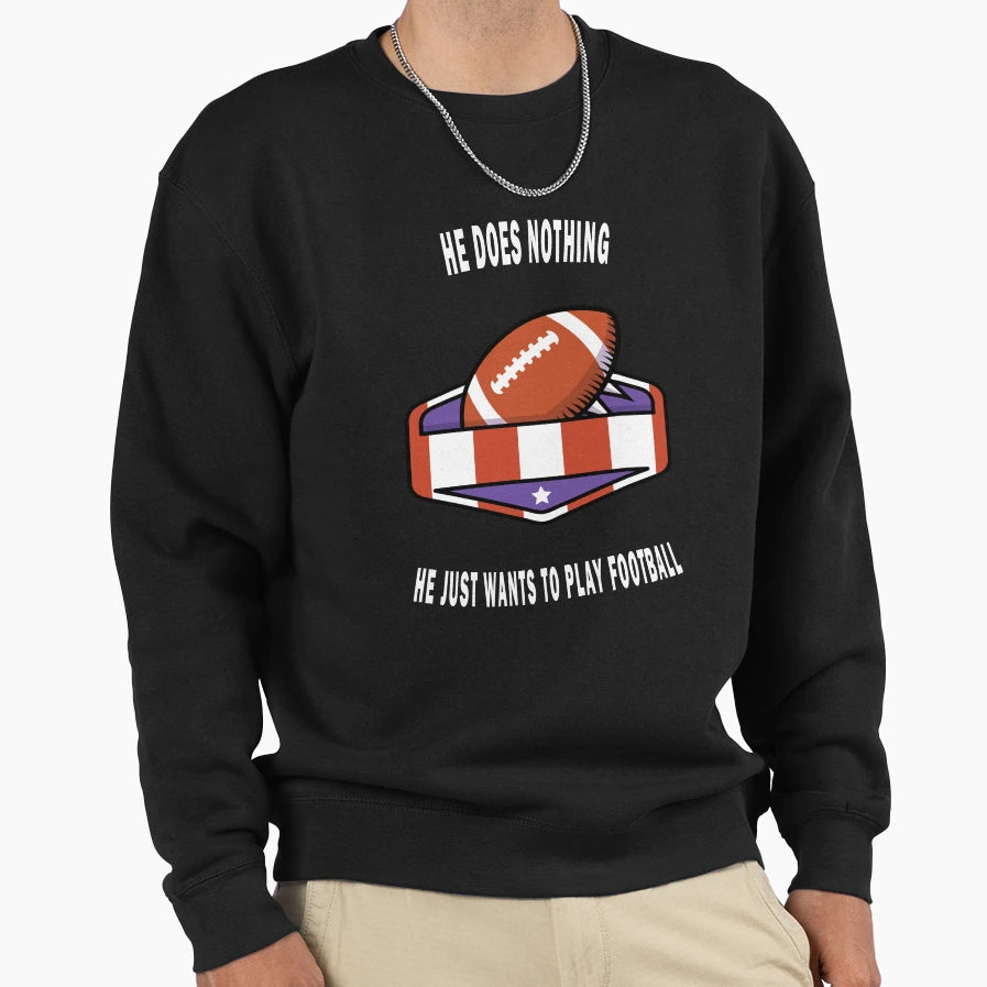 He Does Nothing He Just Wants To Sweatshirt - Aesthetic Graphic Men Women - T-Shirt, Sweatshirt, Hoodie