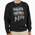 Only Thing Tougher Than Football Player Sweatshirt - Trendy Graphic Unisex - T-Shirt, Sweatshirt, Hoodie