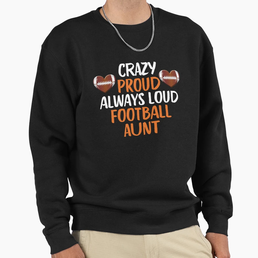 Crazy Proud Always Loud Football Aunt Sweatshirt - Trendy Graphic Unisex - T-Shirt, Sweatshirt, Hoodie