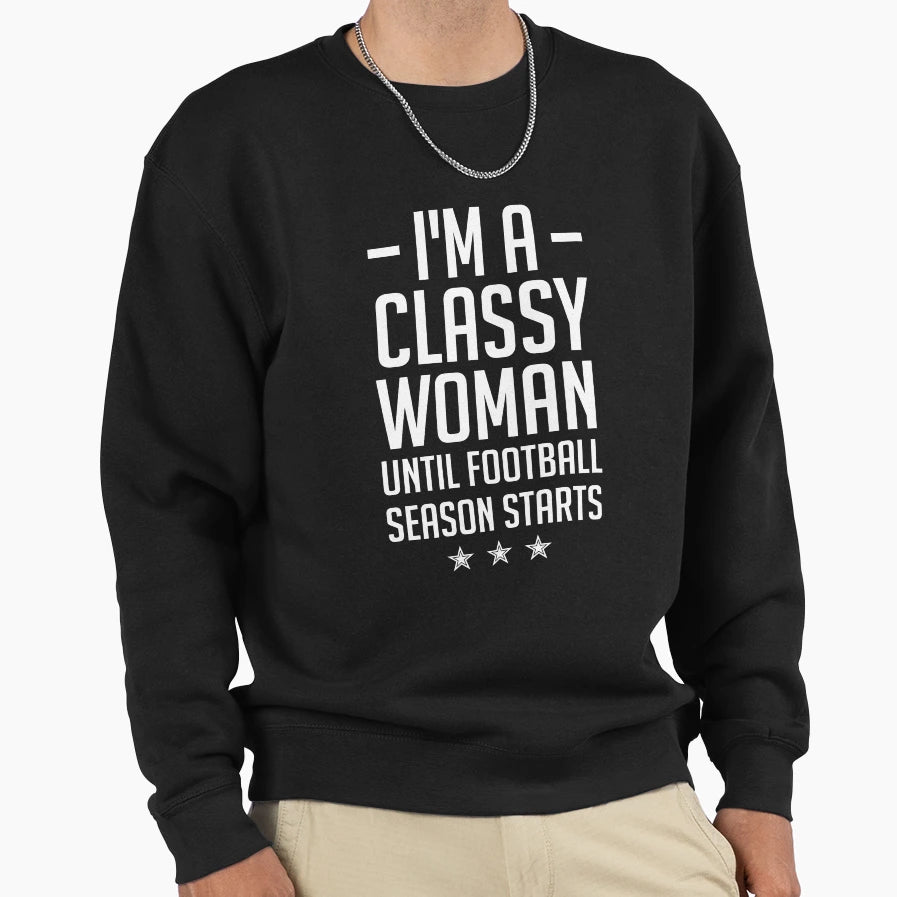 Im Classy Until Football Season Sweatshirt - Fun Novelty Design for Adults - T-Shirt, Sweatshirt, Hoodie