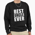 Best Uncle Ever Sweatshirt - Novelty Apparel Unisex - T-Shirt, Sweatshirt, Hoodie