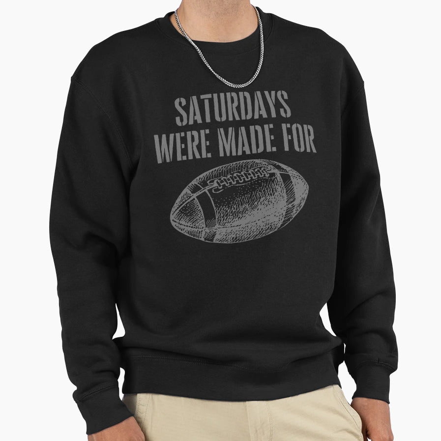Saturdays Were Made Football Sweatshirt - Graphic Print for Adults - T-Shirt, Sweatshirt, Hoodie
