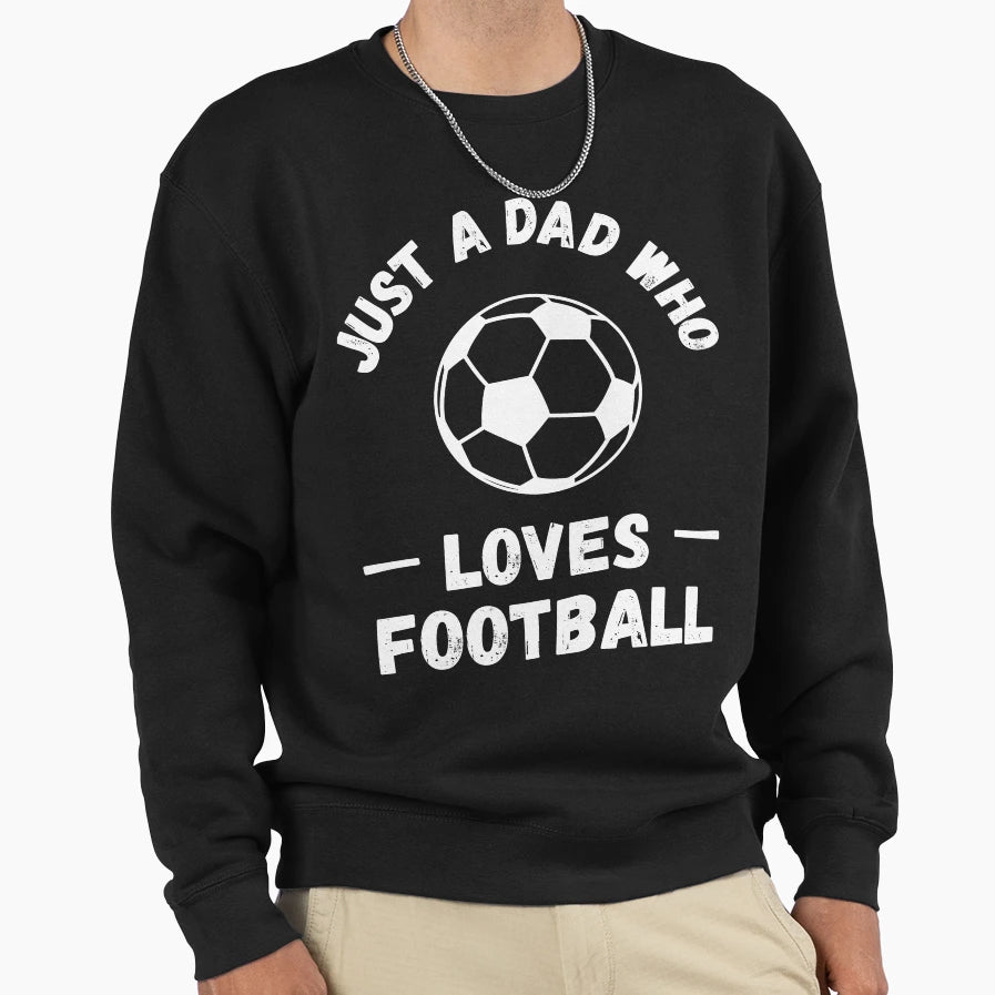 Just Dad Who Loves Football Sweatshirt - Fun Novelty Design Unisex - T-Shirt, Sweatshirt, Hoodie