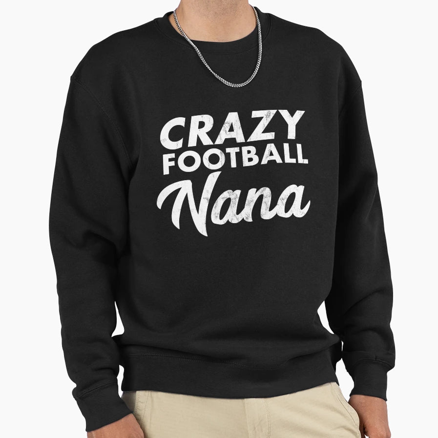 Crazy Football Nana Funny Proud Sweatshirt - Fun Novelty Design Men Women - T-Shirt, Sweatshirt, Hoodie