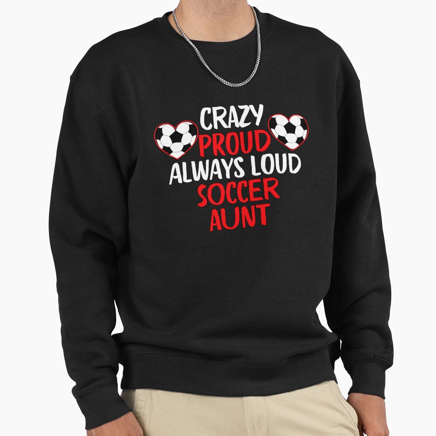 Crazy Proud Always Loud Soccer Sweatshirt - Streetwear Style Men Women - T-Shirt, Sweatshirt, Hoodie
