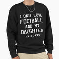 I Only Love Football And My Daughter T-Shirt - Unique Graphic for Adults - T-Shirt, Sweatshirt, Hoodie
