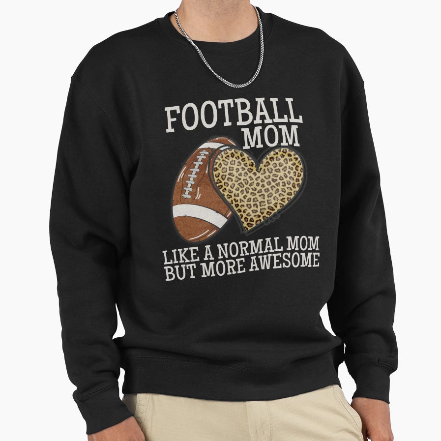 Football Mom Like Normal Mom But More Sweatshirt - Graphic Print Men Women - T-Shirt, Sweatshirt, Hoodie
