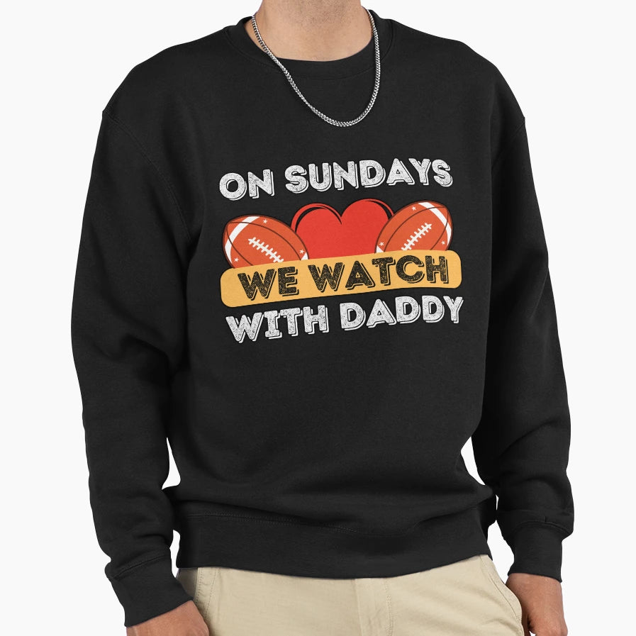Sundays We Watch Football Daddy Sweatshirt - Streetwear Style Unisex - T-Shirt, Sweatshirt, Hoodie