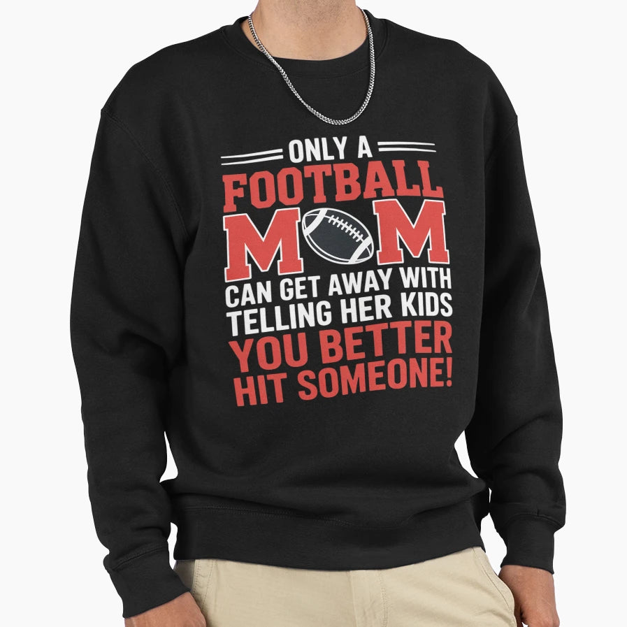 Mom Football Better Hit Someone Sweatshirt - Graphic Print Men Women - T-Shirt, Sweatshirt, Hoodie